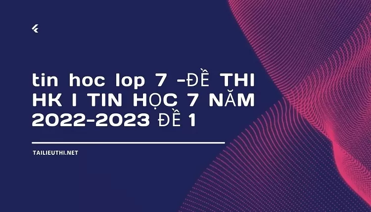 tin hoc lop 7 -ĐỀ THI HK I TIN HỌC 7 NĂM 2022-2023 ĐỀ 1