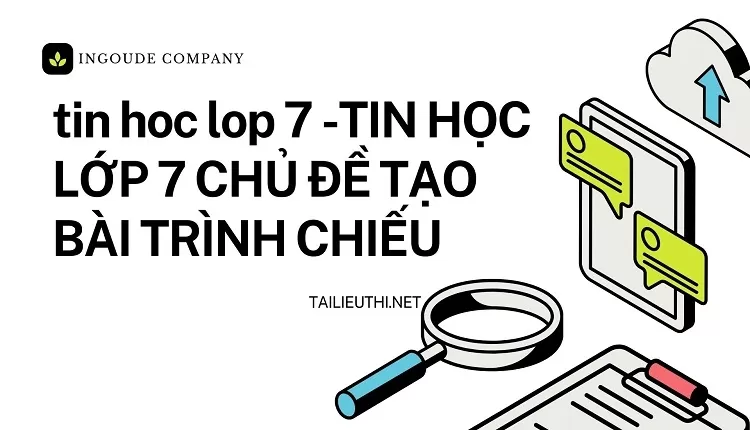 tin hoc lop 7 -TIN HỌC LỚP 7 CHỦ ĐỀ TẠO BÀI TRÌNH CHIẾU