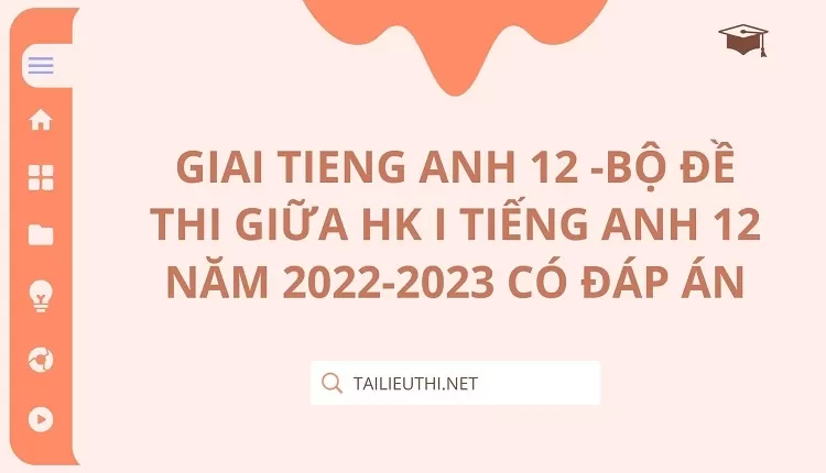 BỘ ĐỀ THI GIỮA HK I TIẾNG ANH 12 NĂM 2022-2023 CÓ ĐÁP ÁN