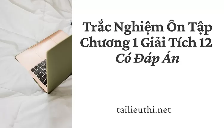 Trắc Nghiệm Ôn Tập Chương 1 Giải Tích 12 Có Đáp Án