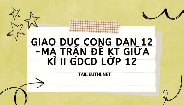 MA TRẬN ĐỀ KT GIỮA KÌ II GDCD LỚP 12