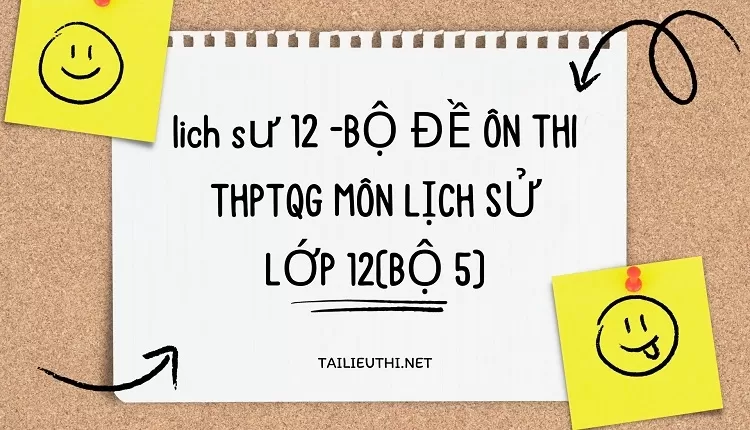 BỘ ĐỀ ÔN THI THPTQG MÔN LỊCH SỬ LỚP 12(BỘ 5)