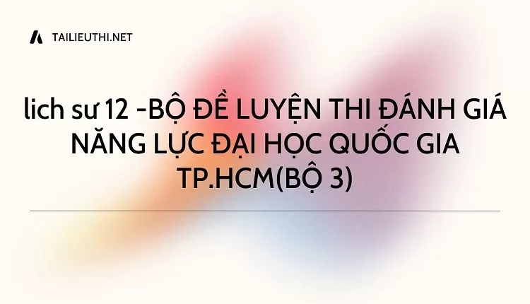 BỘ ĐỀ LUYỆN THI ĐÁNH GIÁ NĂNG LỰC ĐẠI HỌC QUỐC GIA TP.HCM(BỘ 3)