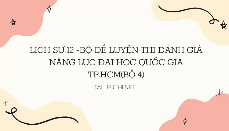 BỘ ĐỀ LUYỆN THI ĐÁNH GIÁ NĂNG LỰC ĐẠI HỌC QUỐC GIA TP.HCM(BỘ 4)