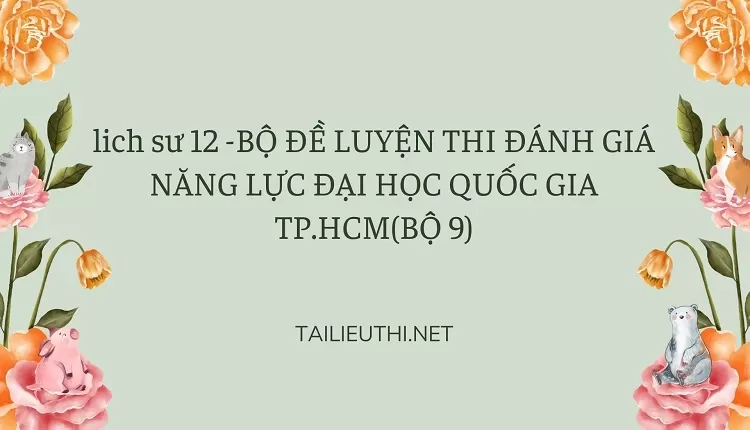 BỘ ĐỀ LUYỆN THI ĐÁNH GIÁ NĂNG LỰC ĐẠI HỌC QUỐC GIA TP.HCM(BỘ 9)