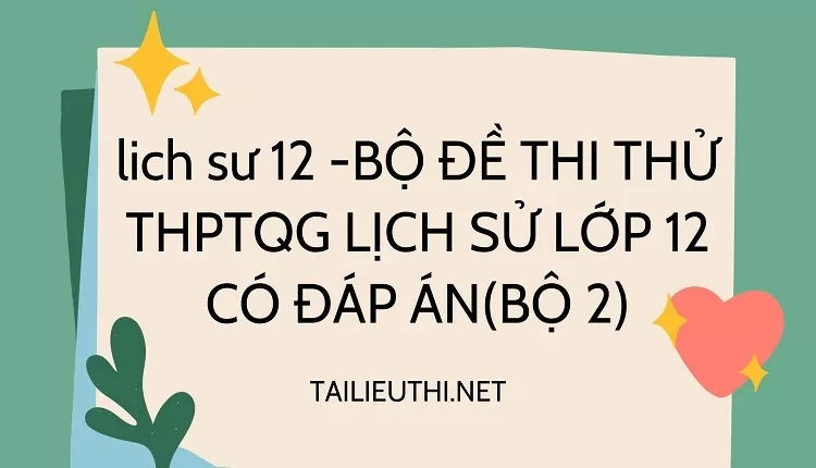 BỘ ĐỀ THI THỬ THPTQG LỊCH SỬ LỚP 12 CÓ ĐÁP ÁN(BỘ 2)