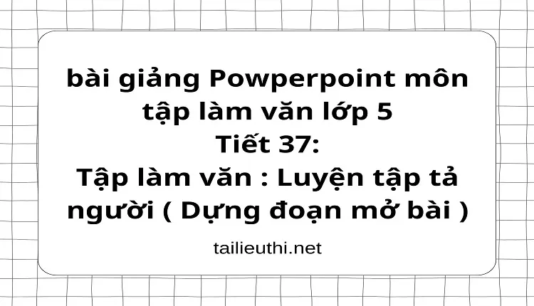 Tiết 37:Tập làm văn : Luyện tập tả người ( Dựng đoạn mở bài )