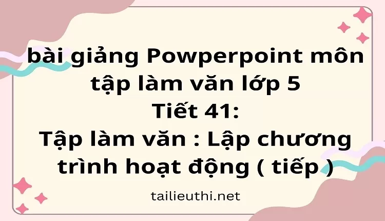 Tiết 41:Tập làm văn : Lập chương trình hoạt động ( tiếp )