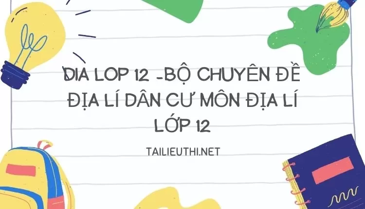 BỘ CHUYÊN ĐỀ ĐỊA LÍ DÂN CƯ MÔN ĐỊA LÍ LỚP 12