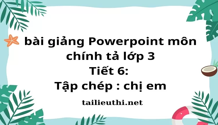 Tiết 6: Tập chép : chị em