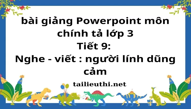 Tiết 9: Nghe - viết : người lính dũng cảm