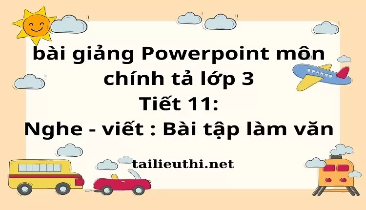 Tiết 11: Nghe - viết : Bài tập làm văn