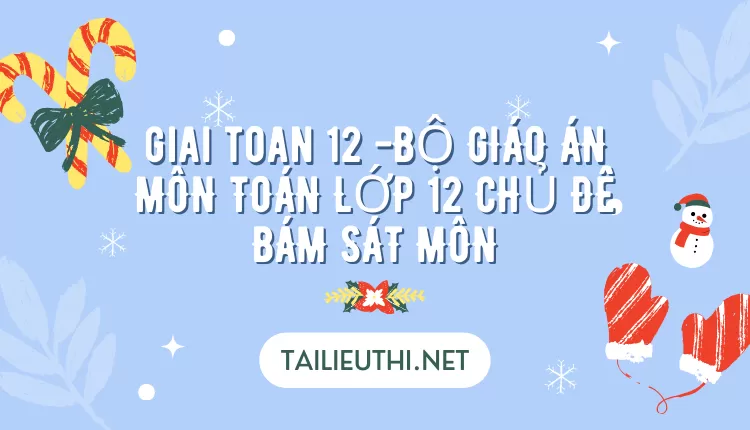 BỘ GIÁO ÁN MÔN TOÁN LỚP 12 CHỦ ĐỀ BÁM SÁT MÔN