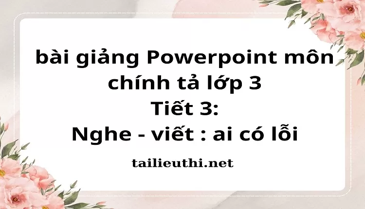 Tiết 3:Nghe - viết : ai có lỗi