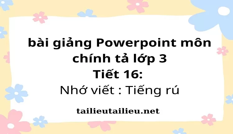 Tiết 16: Nhớ viết : Tiếng rú