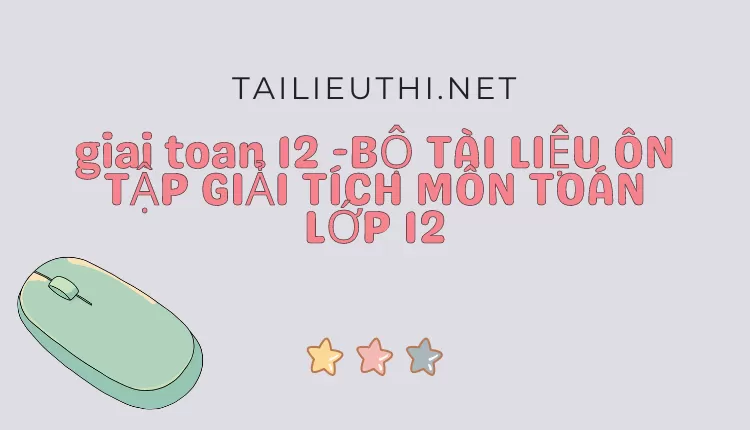 BỘ TÀI LIỆU ÔN TẬP GIẢI TÍCH MÔN TOÁN LỚP 12