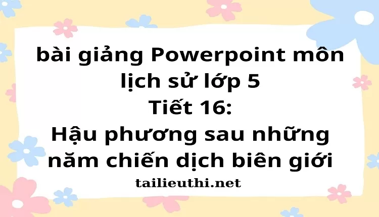 Tiết 16:Hậu phương sau những năm chiến dịch biên giới