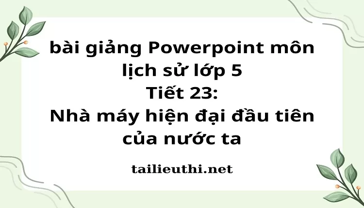 Tiết 23:Nhà máy hiện đại đầu tiên của nước ta