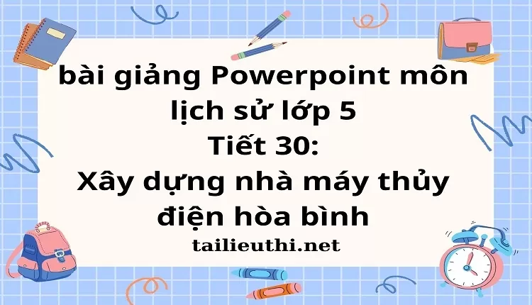 Tiết 30:Xây dựng nhà máy thủy điện hòa bình