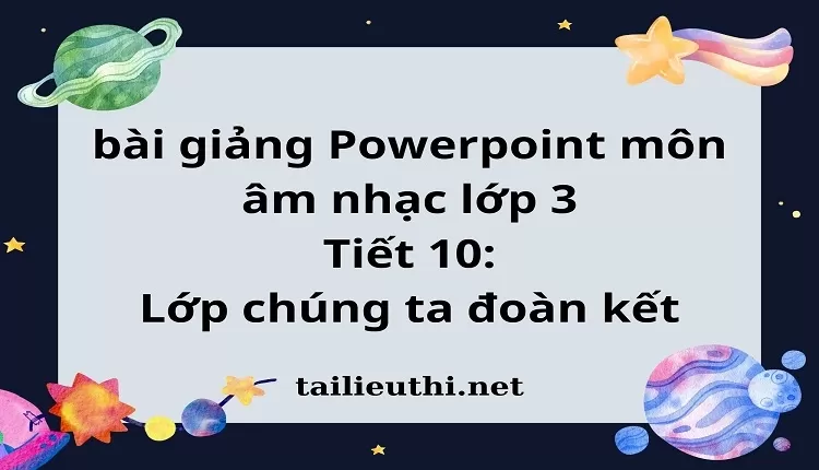 Tiết 10:Lớp chúng ta đoàn kết