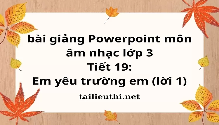 Tiết 19:Em yêu trường em ( lời 1)