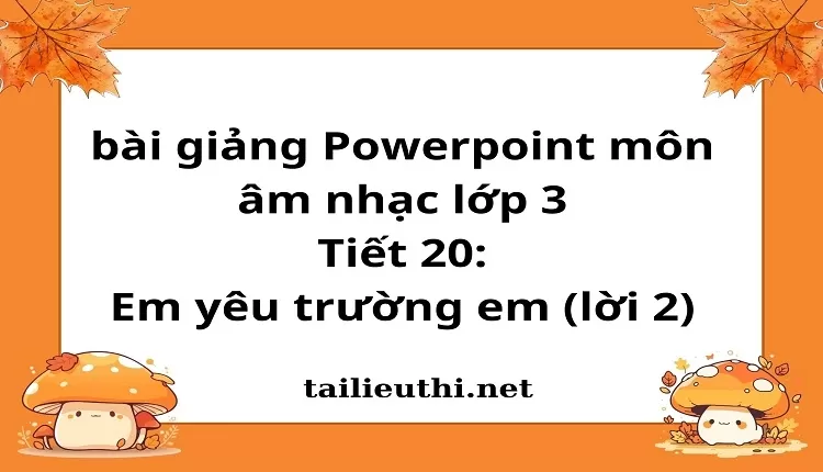 Tiết 20:Em yêu trường em (lời 2)