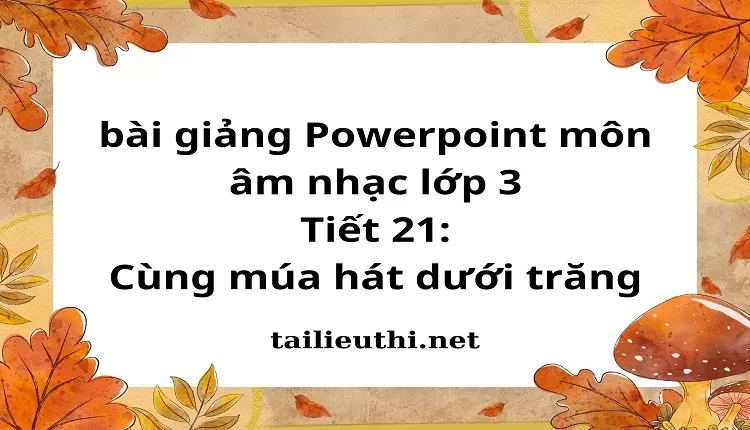 Tiết 21:Cùng múa hát dưới trăng