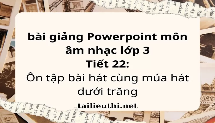 Tiết 22:Ôn tập bài hát cùng múa hát dưới trăng