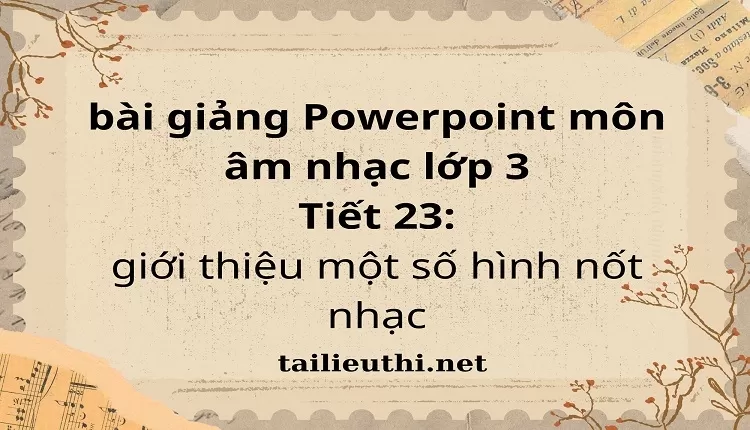 Tiết 23:giới thiệu một số hình nốt nhạc