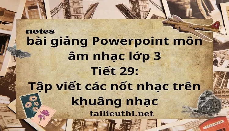 Tiết 29:Tập viết các nốt nhạc trên khuâng nhạc