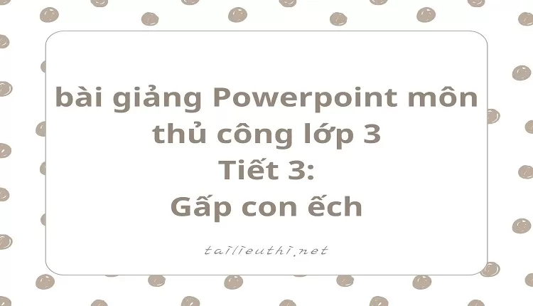 Tiết 3:Gấp con ếch