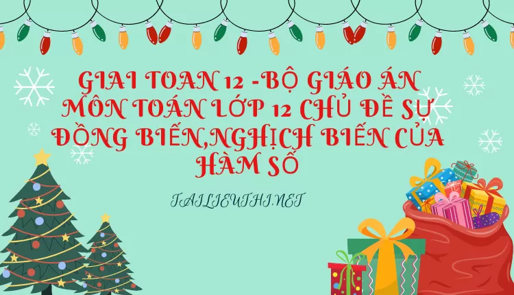 BỘ GIÁO ÁN MÔN TOÁN LỚP 12 CHỦ ĐỀ SỰ ĐỒNG BIẾN,NGHỊCH BIẾN CỦA HÀM SỐ