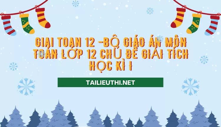 BỘ GIÁO ÁN MÔN TOÁN LỚP 12 CHỦ ĐỀ GIẢI TÍCH HỌC KÌ I