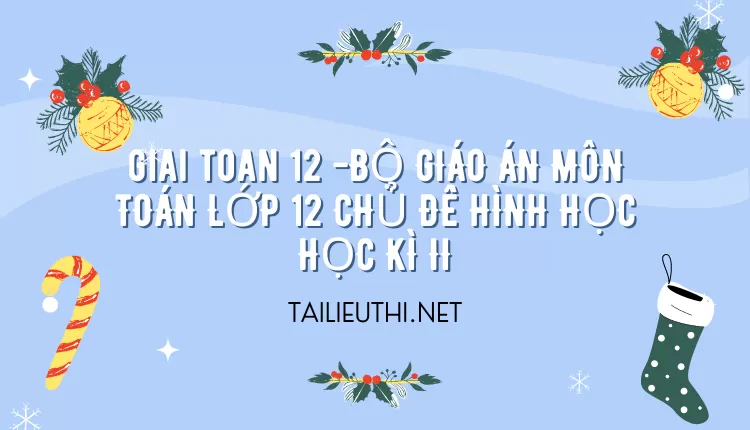 BỘ GIÁO ÁN MÔN TOÁN LỚP 12 CHỦ ĐỀ HÌNH HỌC HỌC KÌ II