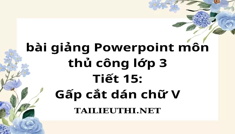 Tiết 15:Gấp cắt dán chữ V