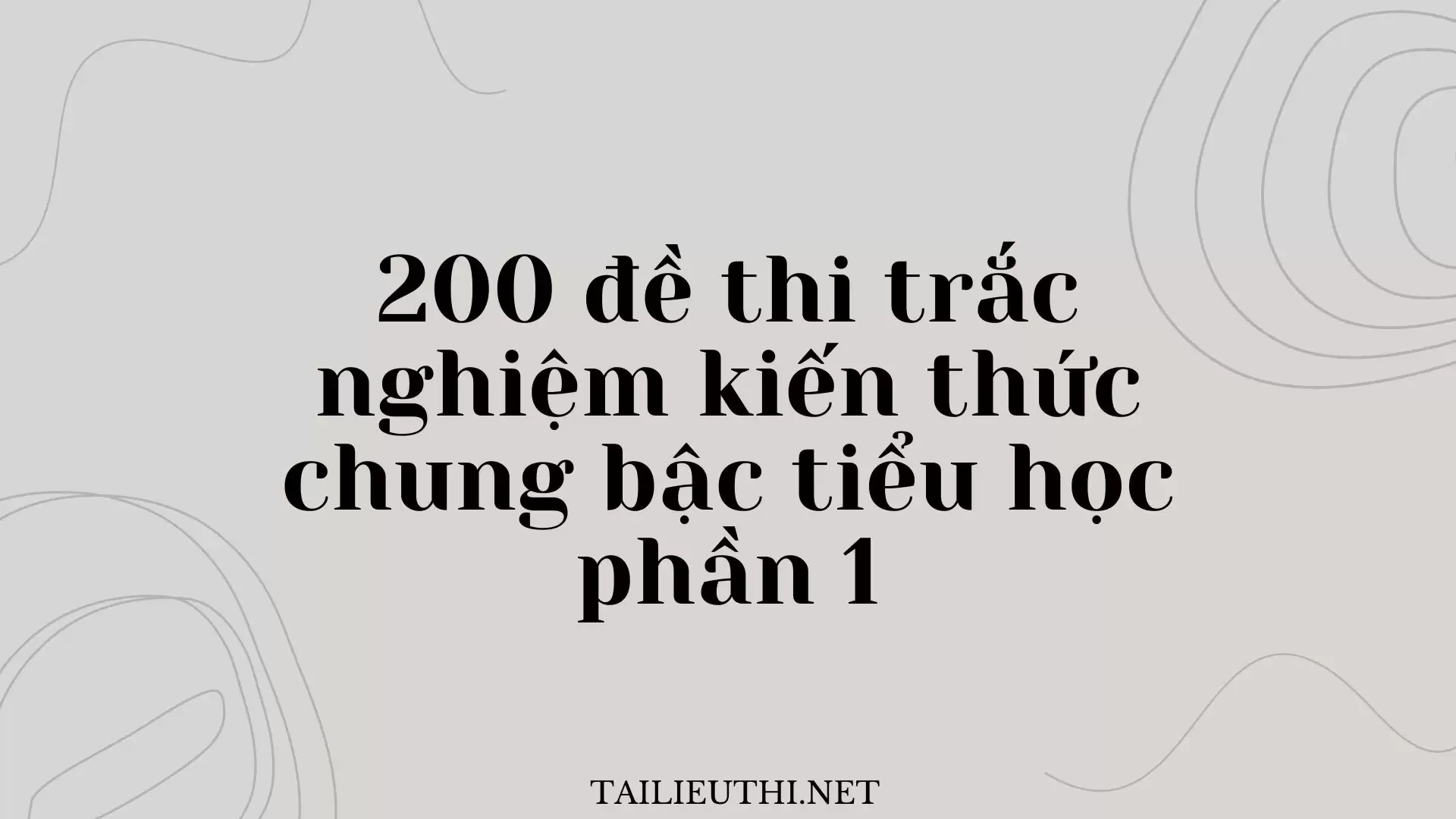 200 đề thi trắc nghiệm kiến thức chung bậc tiểu học phần 1