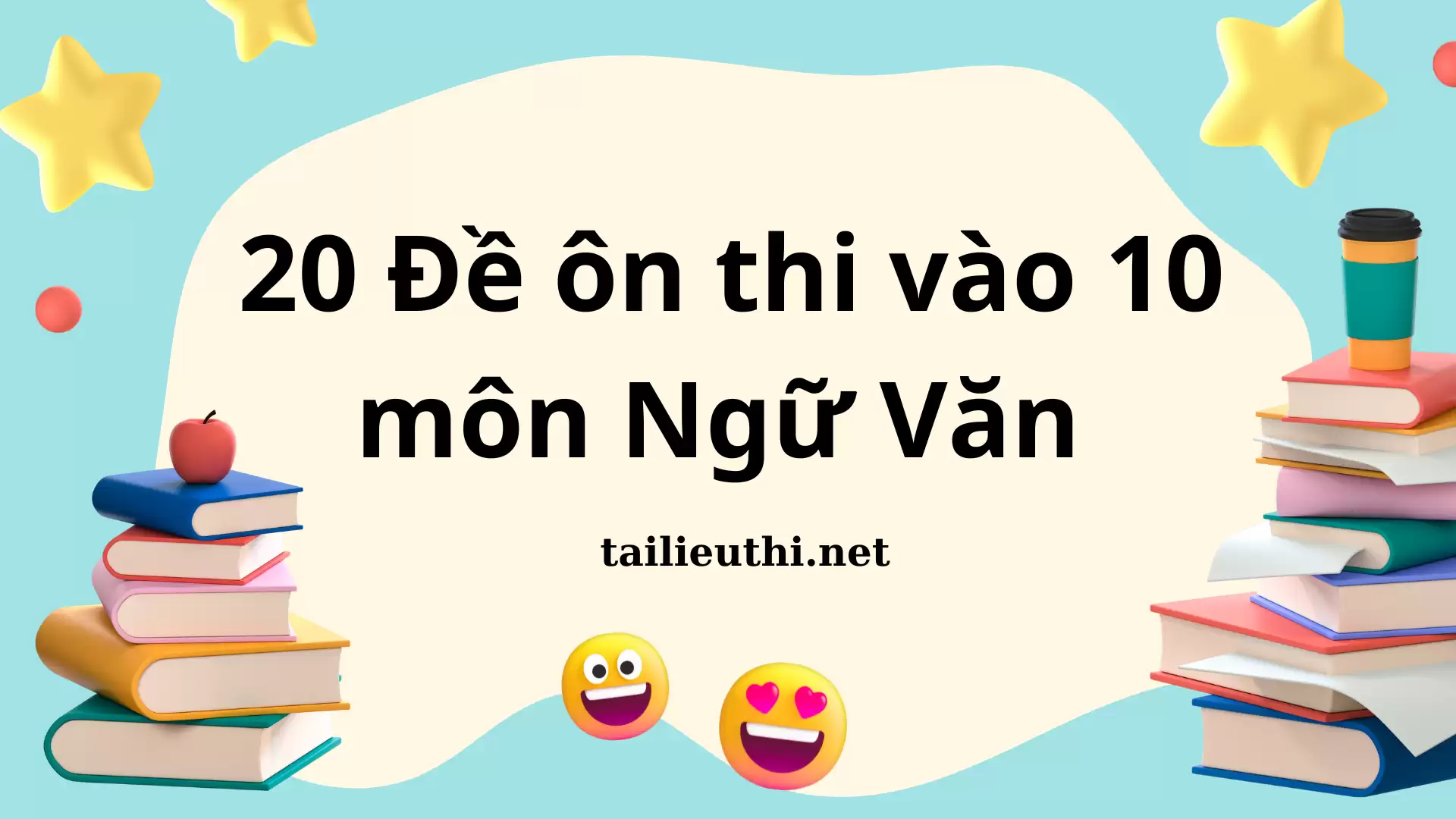 Bộ 20 đề ôn thi vào 10 môn Ngữ Văn (có đáp án)