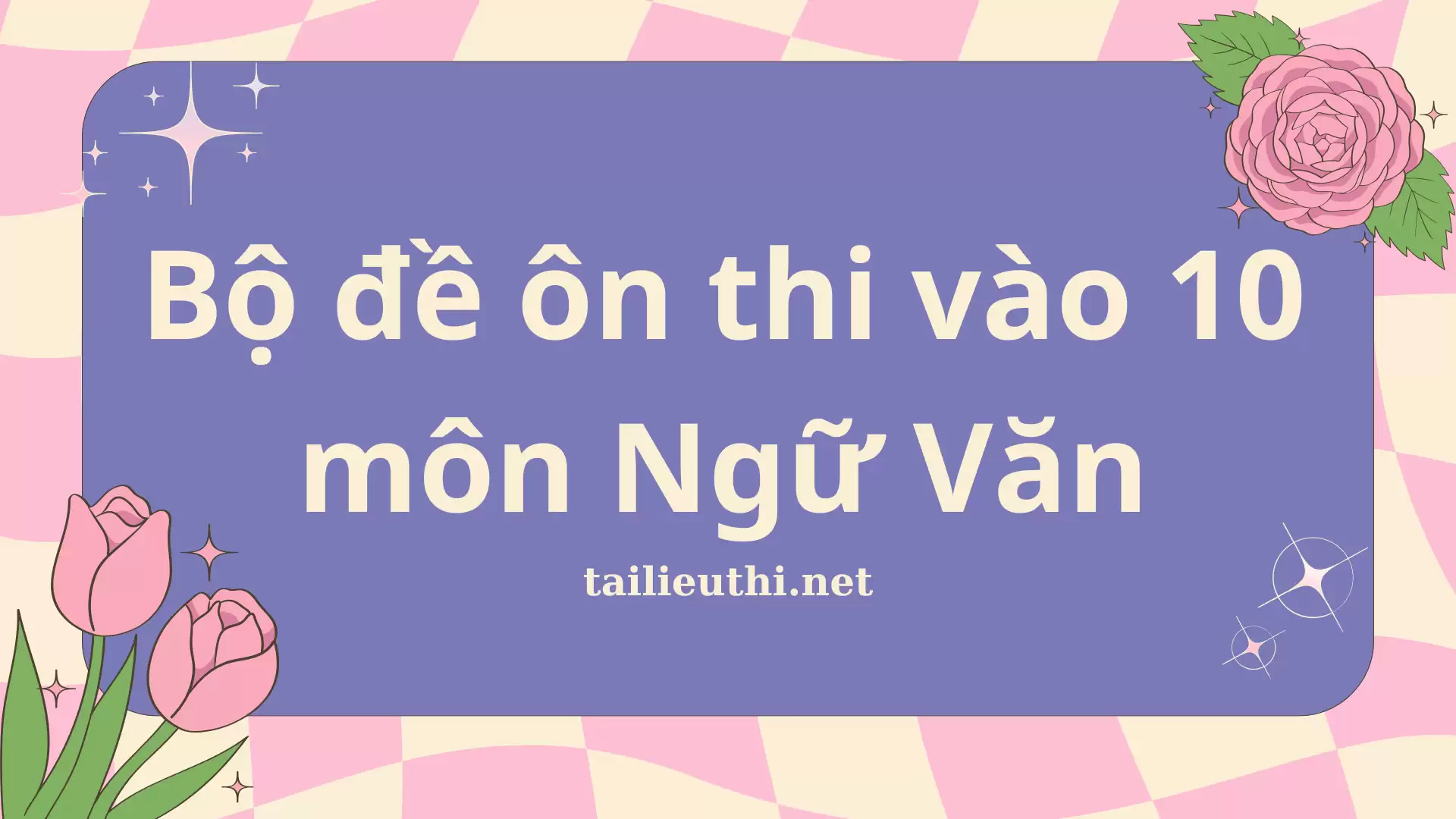 Bộ đề ôn thi vào 10 môn Ngữ Văn (có đáp án)