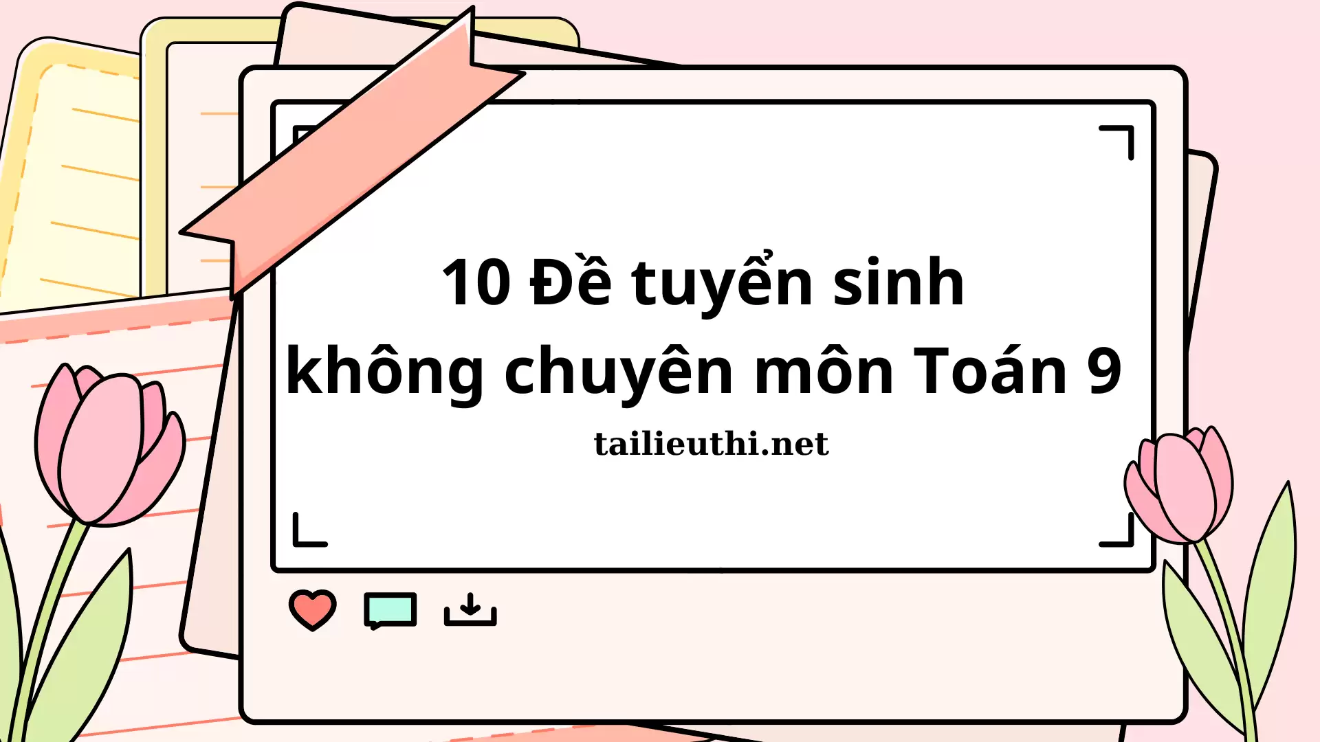 Bộ 10 đề tuyển sinh vào 10 môn Toán không chuyên (có đáp án)