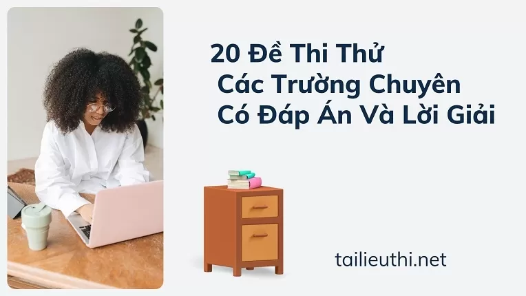 20 Đề Thi Thử Các Trường Chuyên Có Đáp Án và Lời Giải