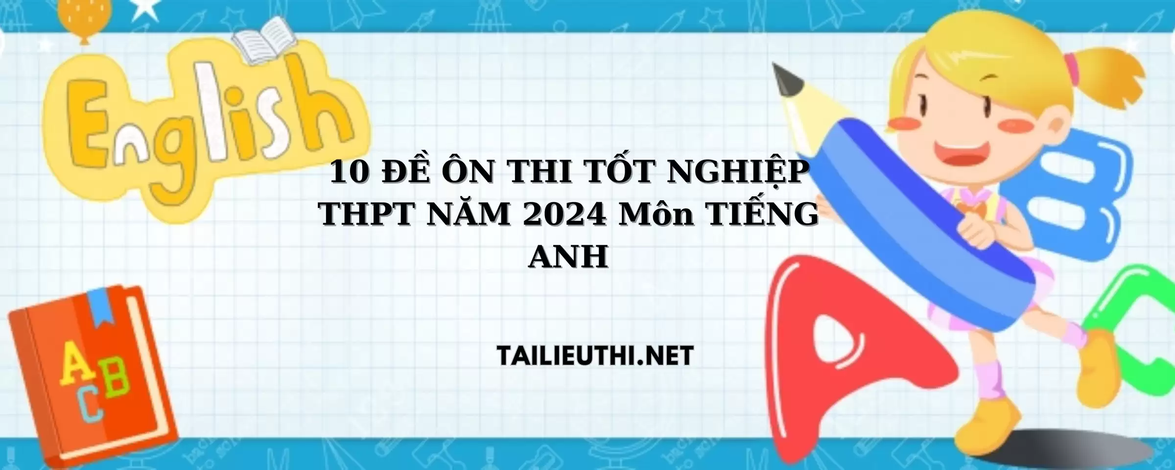 10 ĐỀ ÔN THI TỐT NGHIỆP THPT NĂM 2024 Môn TIẾNG ANH