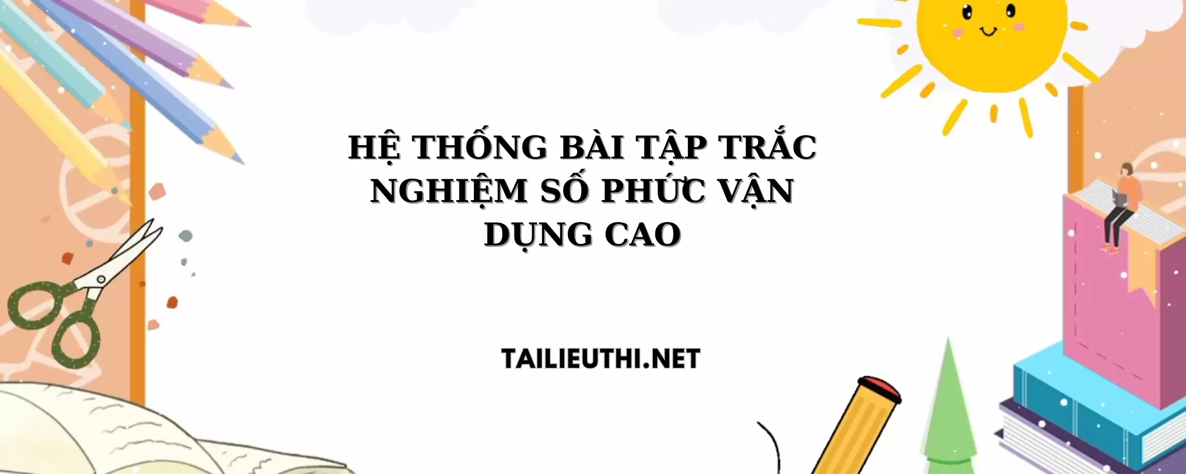 HỆ THỐNG BÀI TẬP TRẮC NGHIỆM SỐ PHỨC VẬN DỤNG CAO