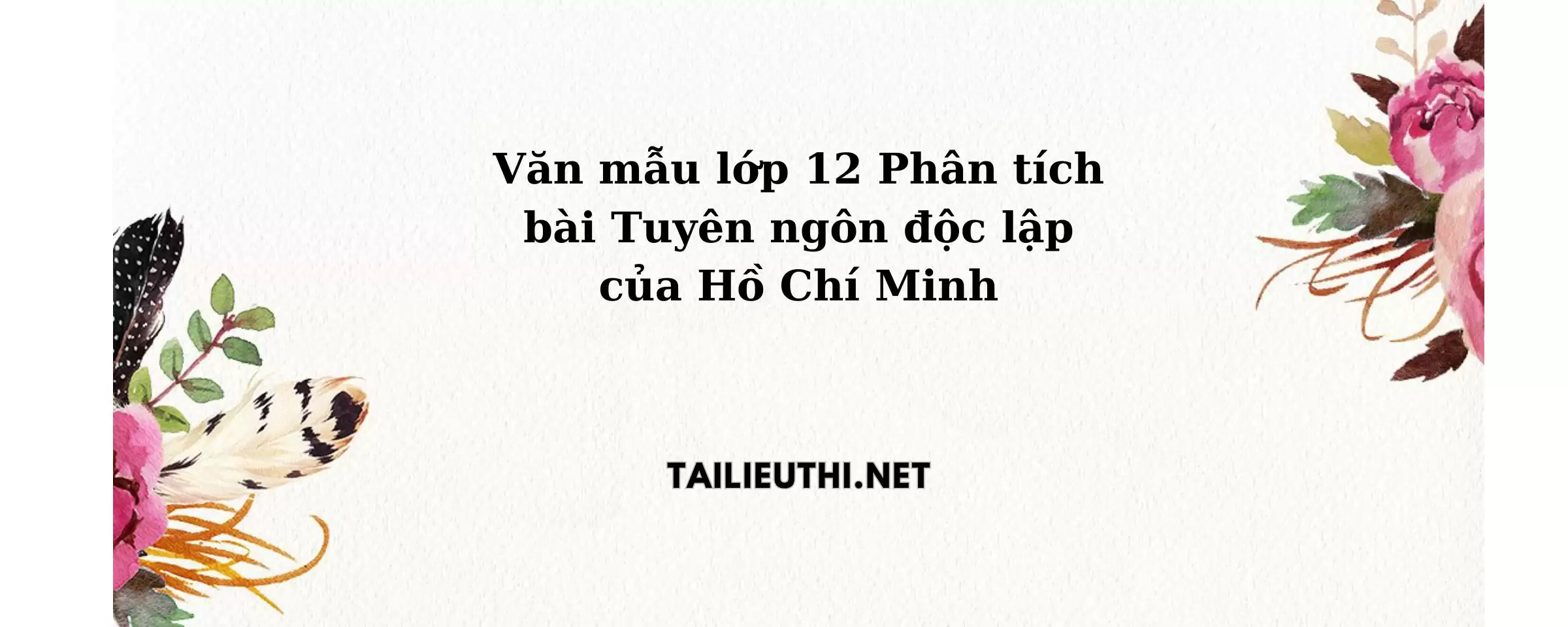 Văn mẫu lớp 12 phân tích bài Tuyên ngôn độc lập của Hồ Chí Minh