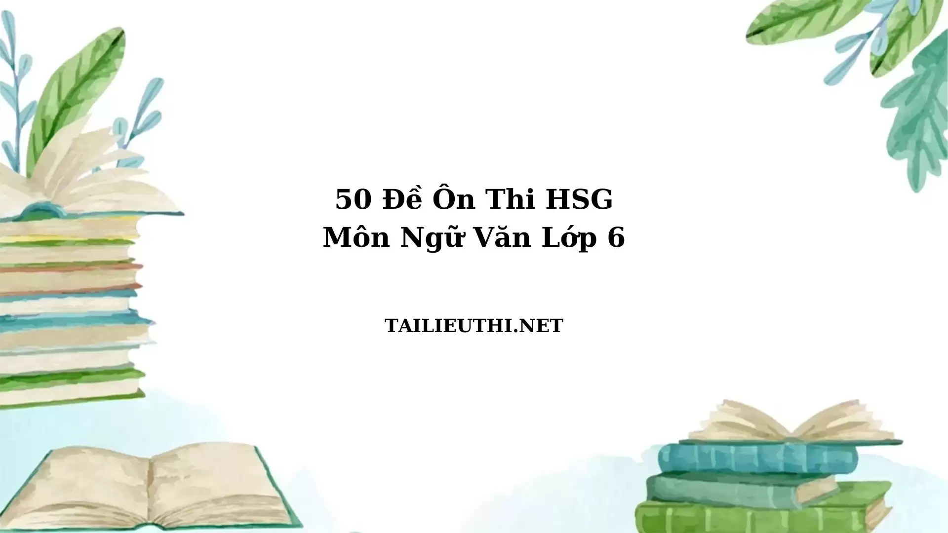 50 đề thi hsg ngữ văn lớp 6 theo cấu trúc mới