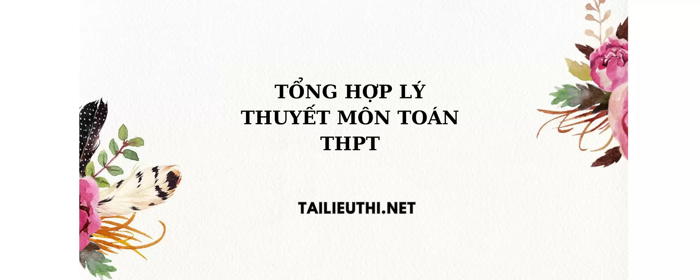 Tổng hợp lý thuyết THPT môn Toán