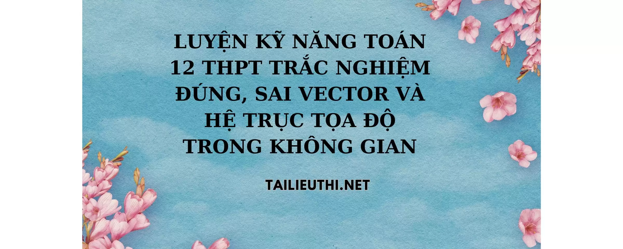 Luyện kĩ năng trắc nghiệm đúng sai vector và hệ trục tọa độ trong không gian