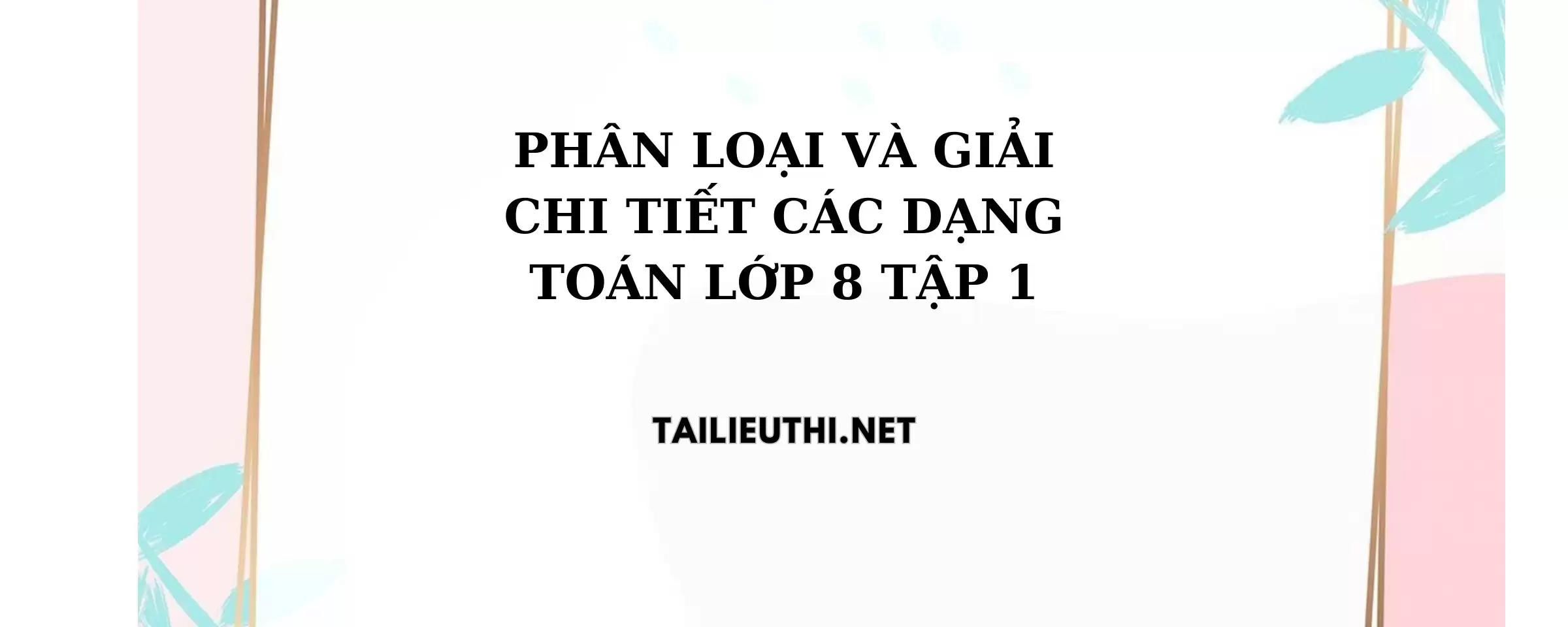 Phân loại và giải chi tiết các dạng bài tập toán lớp 8 tập 1