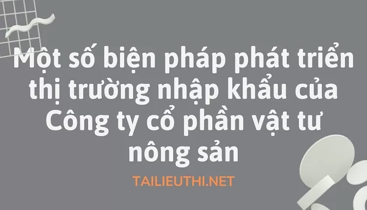 Một số biện pháp phát triển thị trường nhập khẩu của Công ty cổ phần vật tư nông sản