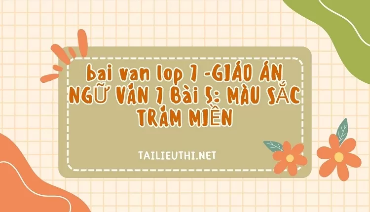 bai van lop 7 -GIÁO ÁN NGỮ VĂN 7 Bài 5: MÀU SẮC TRĂM MIỀN