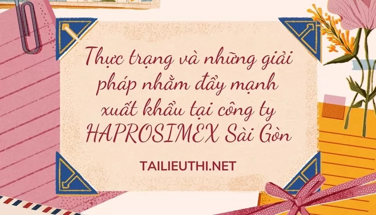 Thực trạng và những giải pháp nhằm đẩy mạnh xuất khẩu tại công ty HAPROSIMEX Sài Gòn